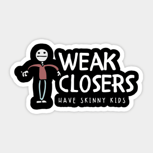 Weak Closers have skinny kids Sticker